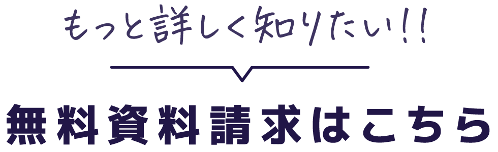 もっと詳しく知りたい 無料資料請求